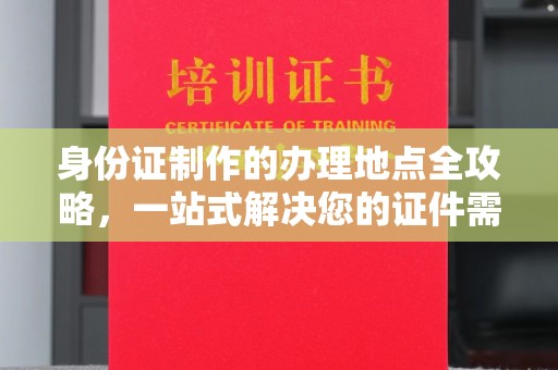 察布查尔锡伯身份证制作的办理地点全攻略，一站式解决您的证件需求